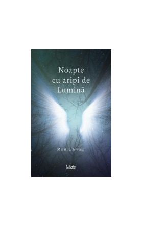 Noapte cu aripi de lumina - Miruna Avram