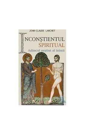 Inconstientul spiritual - Jena-Claude Larchet