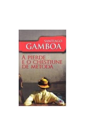 A pierde e o chestiune de metoda - Santiago Gamboa