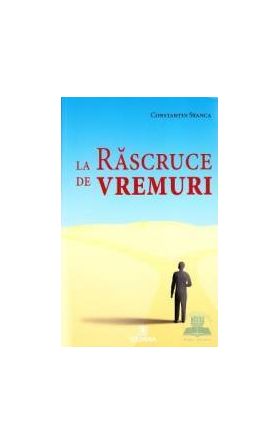 La rascruce de vremuri - Constantin Stanca