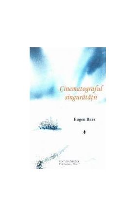 Cinematograful singuratatii - Eugen Barz