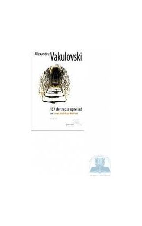157 de trepte spre iad sau salvati-ma la Rosia Montana - Alexandru Vakulovski
