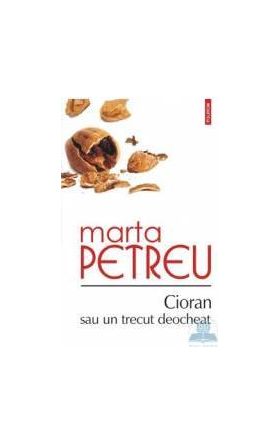 Cioran sau un trecut deocheat - Marta Petreu