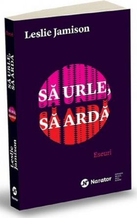 Sa urle, sa arda | Leslie Jamison