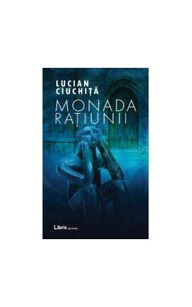 Monada Ratiunii - Lucian Ciuchita