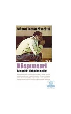 Raspunsuri la intrebari ale intelectualilor vol. 2 - Teofan Zavoratul