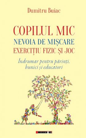 Copilul mic, nevoia de miscare, exercitiu fizic si joc | Dumitru Buiac