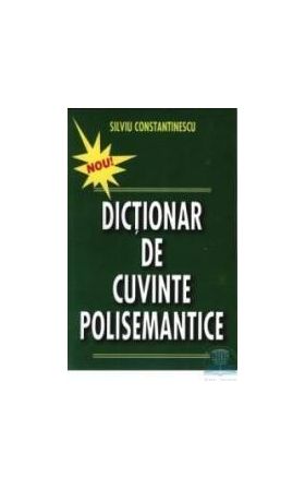 Dictionar de cuvinte polisemantice - Silviu Constantinescu