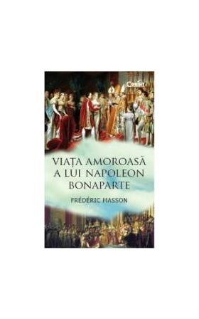 Viata amoroasa a lui Napoleon Bonaparte - Frederic Masson