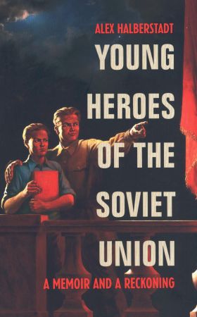 Young Heroes of the Soviet Union | Alex Halberstadt