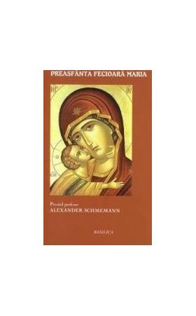 Preasfanta Fecioara Maria - Alexander Schmemann