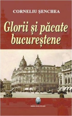 Glorii si pacate bucurestene | Corneliu Senchea