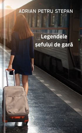 Legendele sefului de gara | Adrian-Petru Stepan