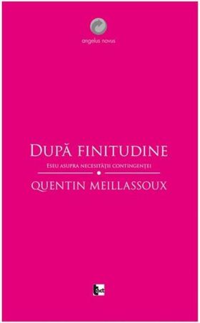 Dupa finitudine. Eseu asupra necesitatii contingentei | Quentin Meillassoux