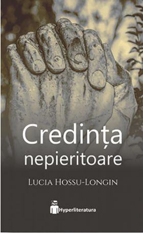 Credinta nepieritoare | Lucia Hossu-Longin