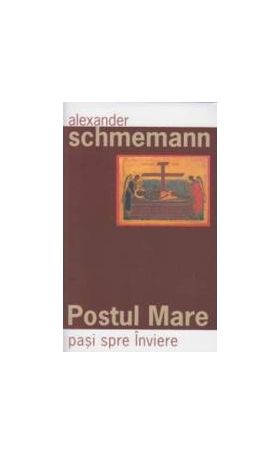 Postul Mare pasi spre Inviere - Alexander Schmemann