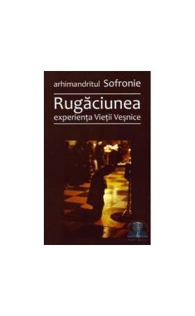 Rugaciunea experienta vietii vesnice - Sofronie