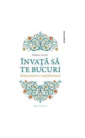 Invata sa te bucuri - Frederic Lenoir