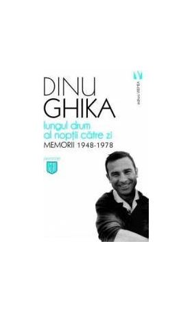 Lungul drum al noptii catre zi. Memorii 1948-1978 - Dinu Ghika