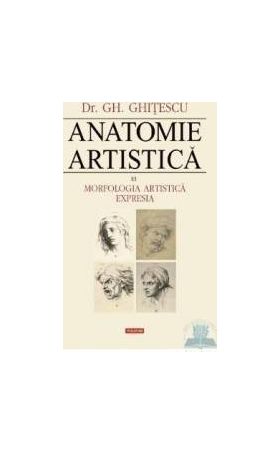 Anatomie artistica 3 Morfologia artistica. Expresia - Gh. Ghitescu