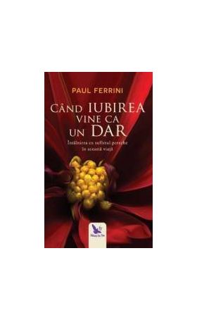 Cand iubirea vine ca un dar - Paul Ferrini