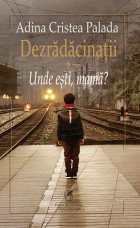 Dezradacinatii I. Unde esti, mama? | Adina Cristea Palada