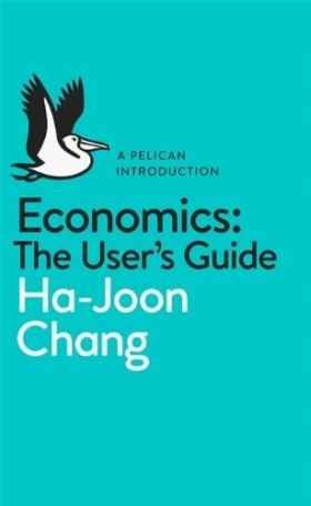 Economics: The User's Guide: A Pelican Introduction | Ha-Joon Chang