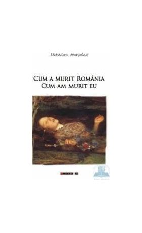 Cum a murit Romania cum am murit eu - Octavian Hoandra