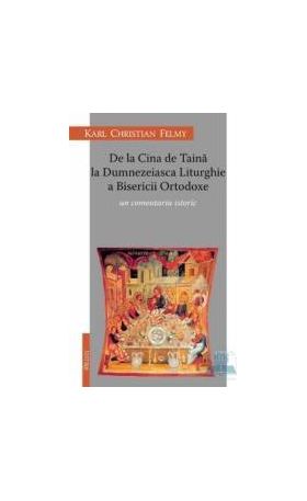 De La Cina De Taina La Dumnezeiasca Liturghie A Bisericii Ortodoxe - Karl Chriastian Felmy