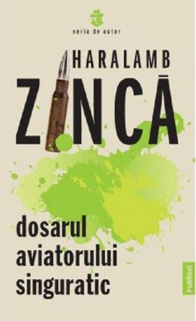 Dosarul aviatorului singuratic | Haralamb Zinca