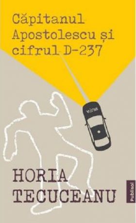 Capitanul Apostolescu si cifrul D-237 | Horia Tecuceanu