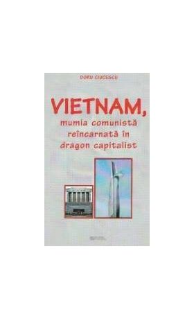 Vietnam mumia comunista reincarnata in dragon capitalist - Doru Ciucescu
