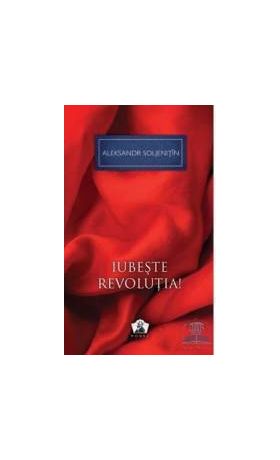 Iubeste revolutia - Aleksandr Soljenitin