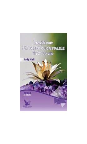 Invata cum sa lucrezi cu cristalele in 21 de zile - Judy Hall