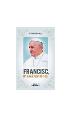 Francisc un papa pentru toti - Isabelle de Gaulmyn