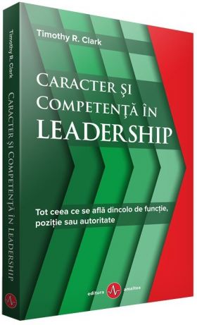 Caracter si competenta in Leadership | Timothy R. Clark