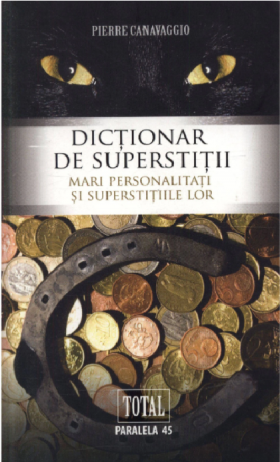 Dictionar de superstitii. Mari personalitati si superstitiile lor | Pierre Cannavaggio