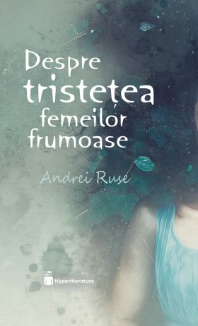 Despre tristetea femeilor frumoase | Andrei Ruse