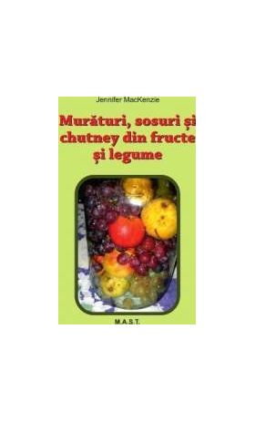 Muraturi sosuri si chutney din fructe si legume - Jennifer MacKenzie