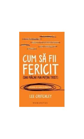 Cum sa fii fericit sau macar mai putin trist - Lee Crutchley