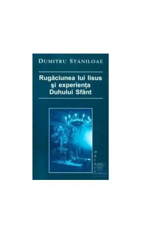 Rugaciunea Lui Iisus Si Experienta Duhului Sfant - Dumitru Staniloae