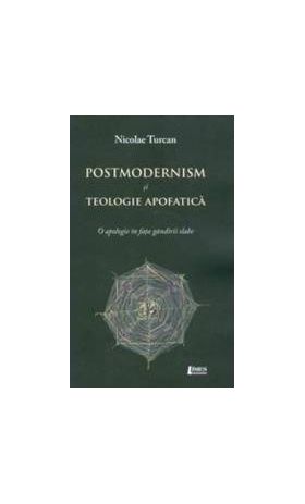 Postmodernism Si Teologie Apofatica - Nicolae Turcan