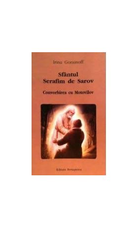 Sfantul Serafim de Sarov. Convorbirea cu Motovilov - Irina Gorainoff