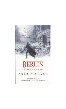 Berlin - Caderea 1945 - Antony Beevor