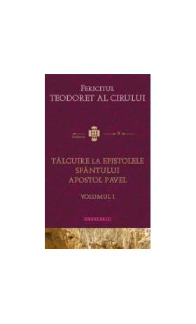 Talcuire la Epistolele Sfantului Apostol Pavel vol.1 - Fericitul Teodoret al Cirului