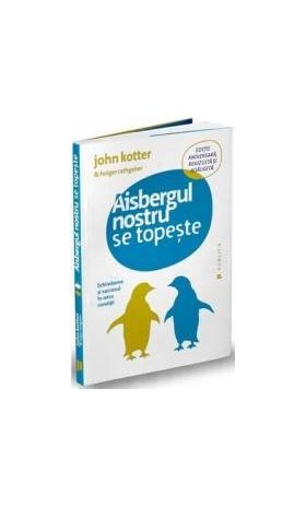 Aisbergul nostru se topeste - John Kotter Holger Rathgeber