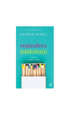 Regandirea infidelitatii - Esther Perel