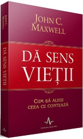 Da sens vietii | John C. Maxwell