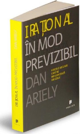 Irational in mod previzibil. Fortele ascunse care ne influenteaza deciziile | Dan Ariely