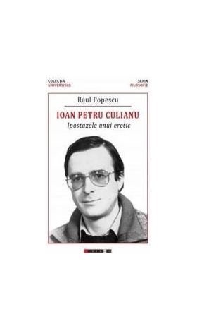 Ioan Petru Culianu. Ipostazele unui eretic - Raul Popescu